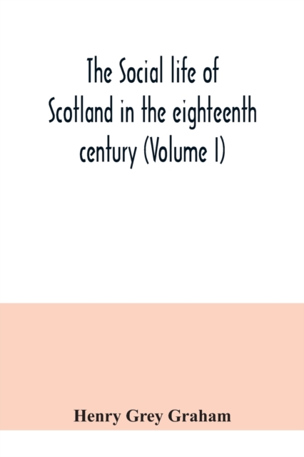 The social life of Scotland in the eighteenth century (Volume I), Paperback / softback Book
