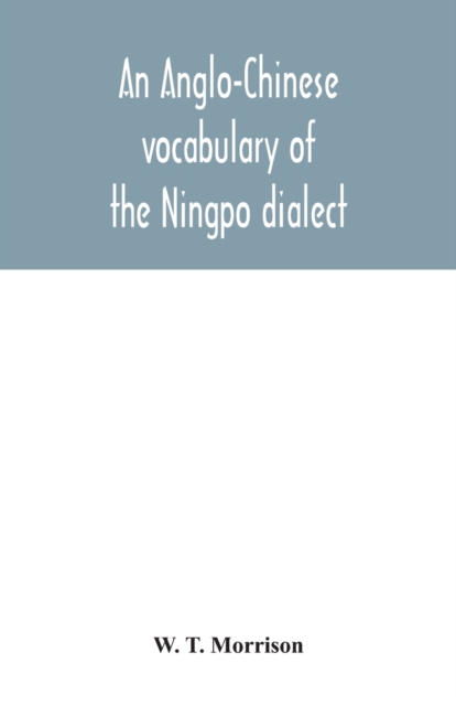 An Anglo-Chinese vocabulary of the Ningpo dialect, Paperback / softback Book