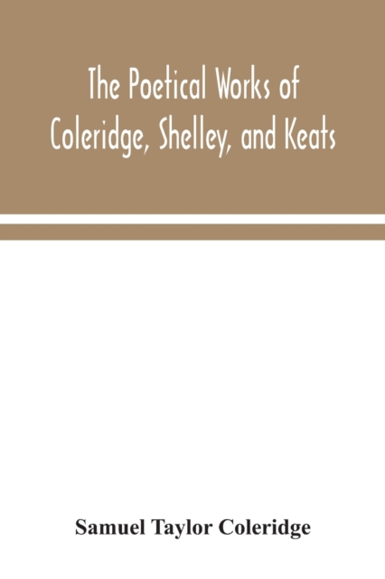 The poetical works of Coleridge, Shelley, and Keats, Paperback / softback Book