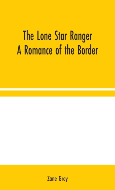 The Lone Star Ranger : A Romance of the Border, Hardback Book