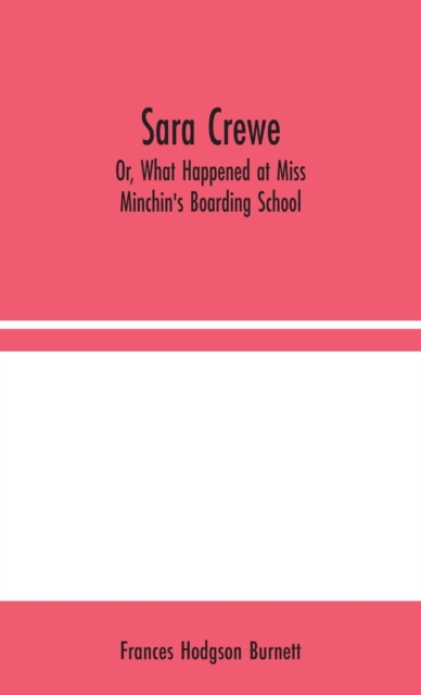 Sara Crewe; Or, What Happened at Miss Minchin's Boarding School, Hardback Book