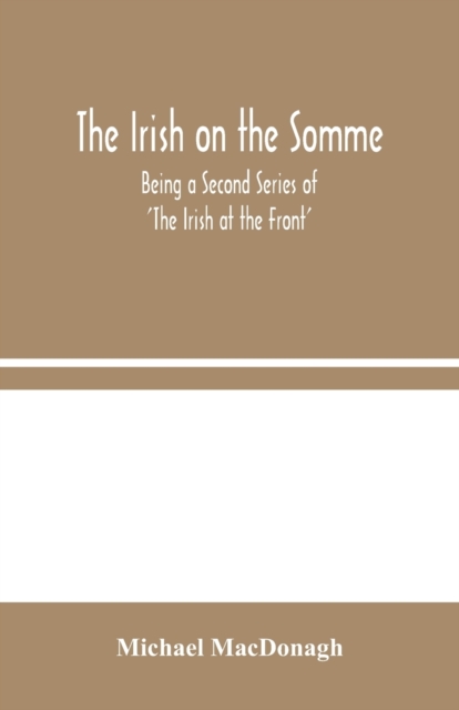 The Irish on the Somme : Being a Second Series of 'The Irish at the Front', Paperback / softback Book