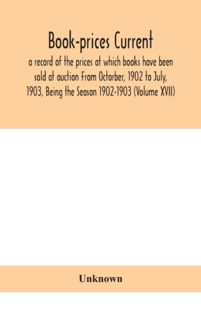 Book-prices current; a record of the prices at which books have been sold at auction From Octorber, 1902 to July, 1903, Being the Season 1902-1903 (Volume XVII), Hardback Book