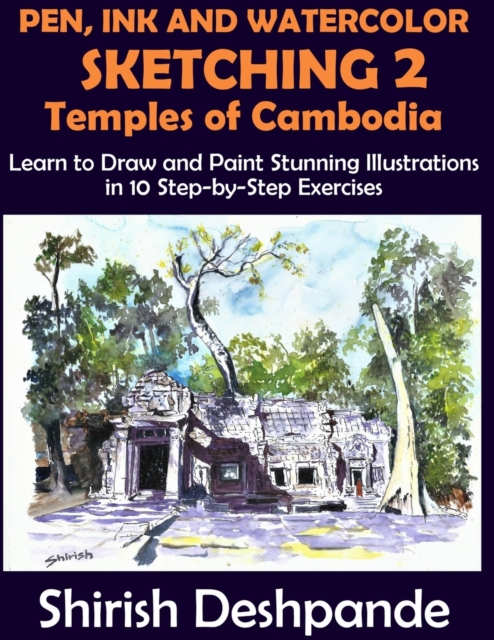 Pen, Ink and Watercolor Sketching 2 - Temples of Cambodia : Learn to Draw and Paint Stunning Illustrations in 10 Step-by-Step Exercises, Paperback / softback Book