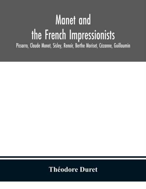 Manet and the French impressionists : Pissarro, Claude Monet, Sisley, Renoir, Berthe Moriset, Cezanne, Guillaumin, Paperback / softback Book