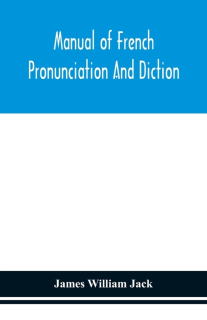 Manual of French pronunciation and diction, based on the notation of the Association phonetique internationale, Paperback / softback Book