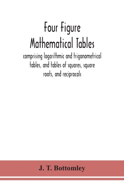 Four figure mathematical tables; comprising logarithmic and trigonometrical tables, and tables of squares, square roots, and reciprocals, Paperback / softback Book
