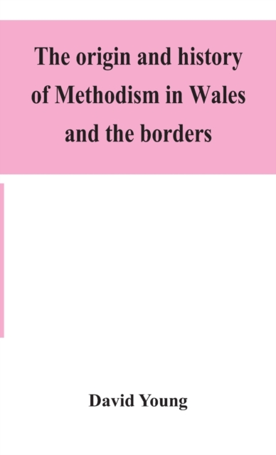 The origin and history of Methodism in Wales and the borders, Hardback Book