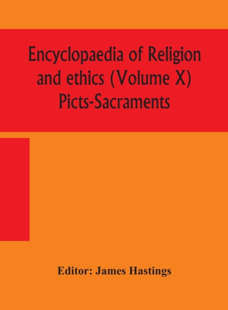 Encyclopaedia of religion and ethics (Volume X) Picts-Sacraments, Hardback Book