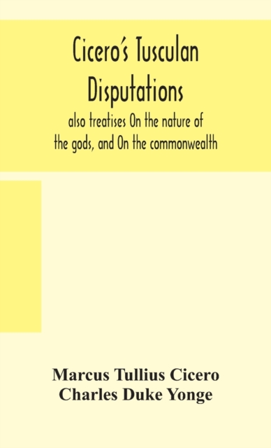 Cicero's Tusculan disputations : also treatises On the nature of the gods, and On the commonwealth, Hardback Book