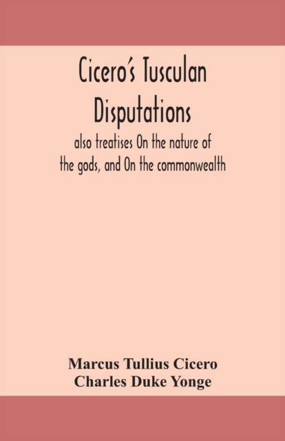 Cicero's Tusculan disputations : also treatises On the nature of the gods, and On the commonwealth, Paperback / softback Book