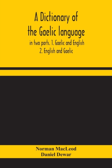 A dictionary of the Gaelic language, in two parts. 1. Gaelic and English. - 2. English and Gaelic, Paperback / softback Book