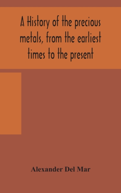 A history of the precious metals, from the earliest times to the present, Hardback Book