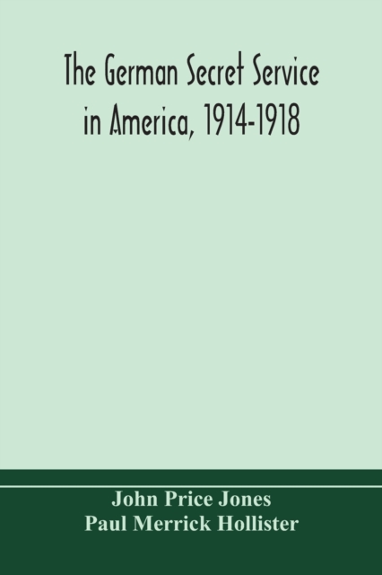 The German secret service in America, 1914-1918, Paperback / softback Book