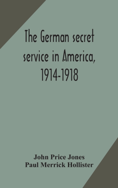 The German secret service in America, 1914-1918, Hardback Book