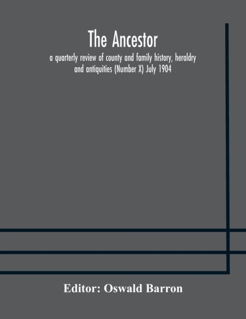 The Ancestor; a quarterly review of county and family history, heraldry and antiquities (Number X) July 1904, Paperback / softback Book