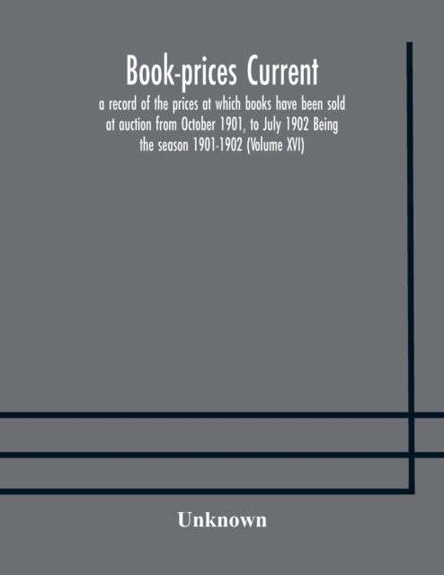 Book-prices current; a record of the prices at which books have been sold at auction from October 1901, to July 1902 Being the season 1901-1902 (Volume XVI), Paperback / softback Book