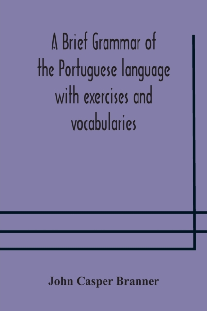 A brief grammar of the Portuguese language with exercises and vocabularies, Paperback / softback Book