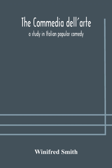 The commedia dell'arte : a study in Italian popular comedy, Paperback / softback Book