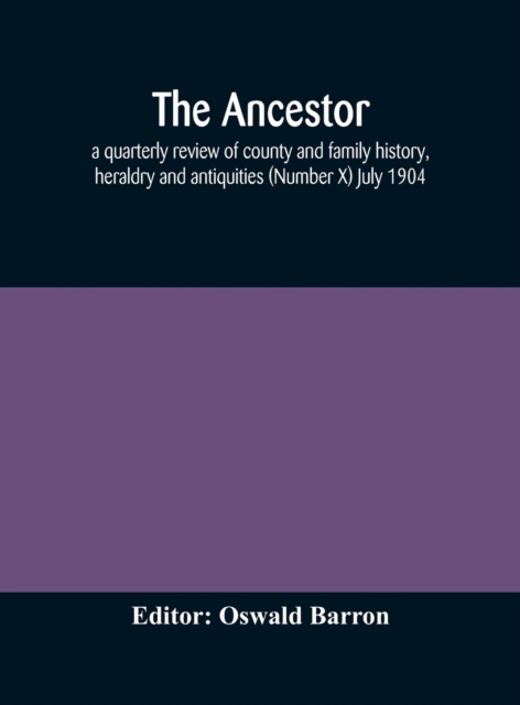 The Ancestor; a quarterly review of county and family history, heraldry and antiquities (Number X) July 1904, Hardback Book