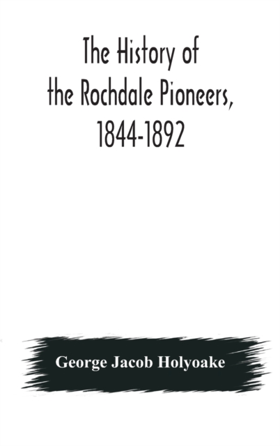 The history of the Rochdale Pioneers, 1844-1892, Hardback Book