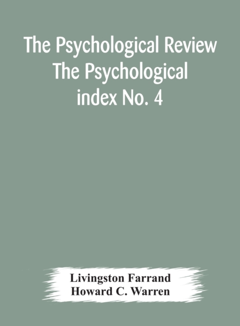 The Psychological Review The Psychological index No. 4 A Bibliography of the Literature of Psychology and Cognate Subjects for 1897, Hardback Book