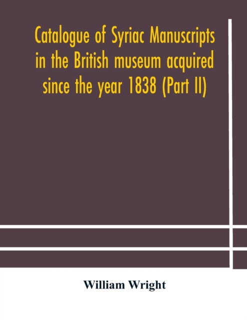 Catalogue of Syriac manuscripts in the British museum acquired since the year 1838 (Part II), Paperback / softback Book