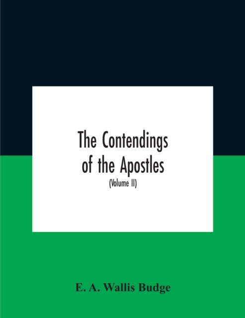 The Contendings Of The Apostles : Being The Histories Of The Lives And Martyrdoms And Deaths Of The Twelve Apostles And Evangelists; The Ethiopic Texts Now First Edited From Manuscripts In The British, Paperback / softback Book