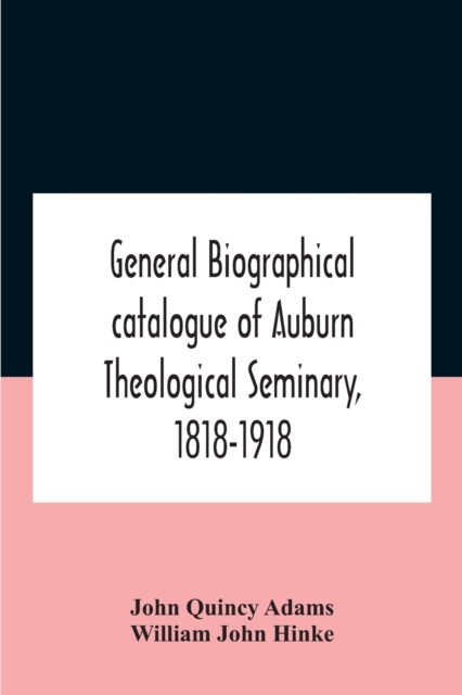 General Biographical Catalogue Of Auburn Theological Seminary, 1818-1918, Paperback / softback Book