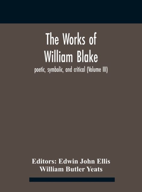 The Works Of William Blake; Poetic, Symbolic, And Critical (Volume Iii), Hardback Book