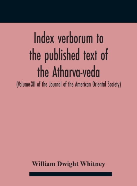 Index Verborum To The Published Text Of The Atharva-Veda (Volume-Xii Of The Journal Of The American Oriental Society), Hardback Book