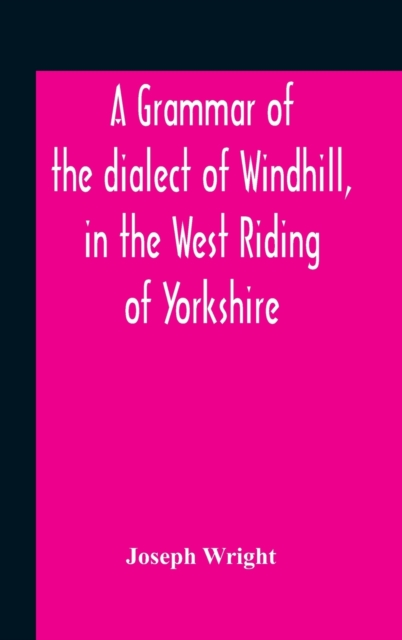 A Grammar Of The Dialect Of Windhill, In The West Riding Of Yorkshire, Hardback Book