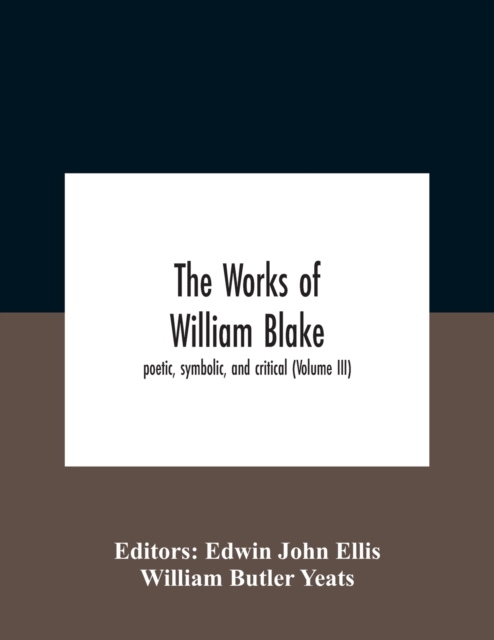 The Works Of William Blake; Poetic, Symbolic, And Critical (Volume Iii), Paperback / softback Book