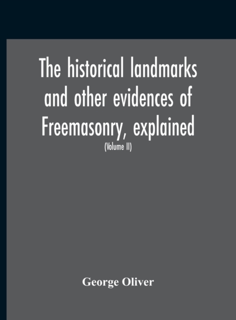 The Historical Landmarks And Other Evidences Of Freemasonry, Explained : In A Series Of Practical Lectures, With Copious Notes. Arranged On The System Which Has Been Enjoined By The Grand Lodge Of Eng, Hardback Book