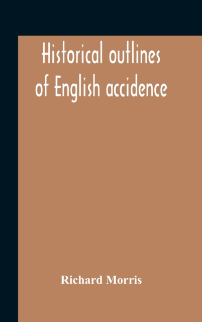 Historical Outlines Of English Accidence, Comprising Chapters On The History And Development Of The Language, And On Word Formation, Hardback Book
