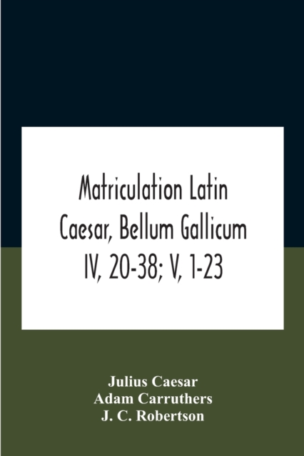 Matriculation Latin Caesar, Bellum Gallicum Iv, 20-38; V, 1-23, Paperback / softback Book