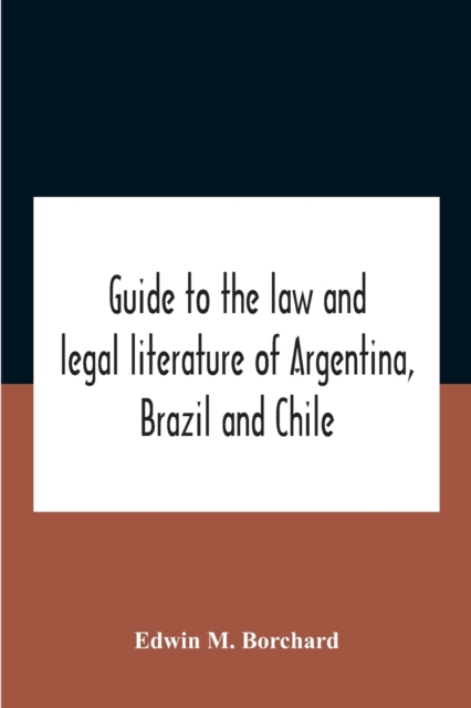 Guide To The Law And Legal Literature Of Argentina, Brazil And Chile, Paperback / softback Book