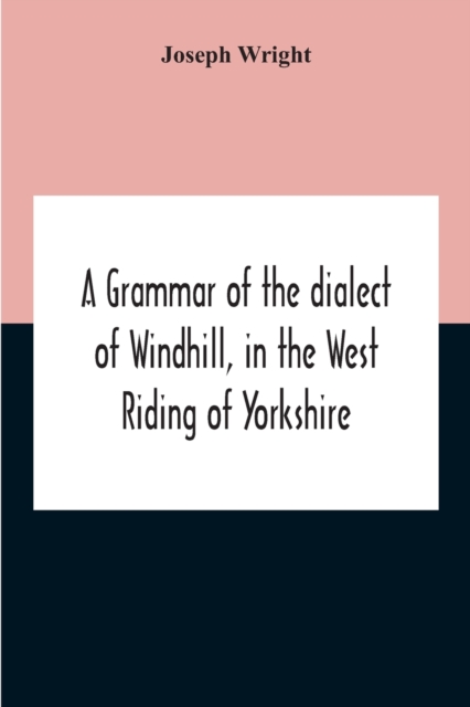 A Grammar Of The Dialect Of Windhill, In The West Riding Of Yorkshire, Paperback / softback Book
