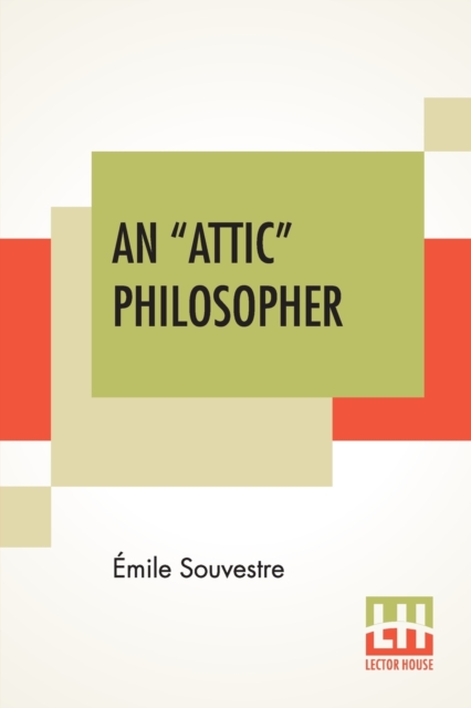 An "Attic" Philosopher : (Un Philosophe Sous Les Toits) With A Preface By Joseph Bertrand, Of The French Academy, Paperback / softback Book