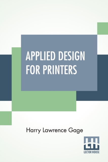 Applied Design For Printers : A Handbook Of The Principles Of Arrangement, With Brief Comment On The Periods Of Design Which Have Most Strongly Influenced Printing, Paperback / softback Book