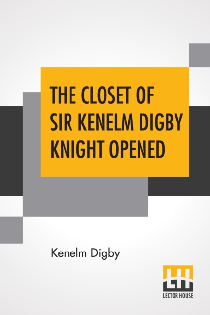 The Closet Of Sir Kenelm Digby Knight Opened : Newly Edited, With Introduction, Notes, And Glossary, By Anne Macdonell, Paperback / softback Book