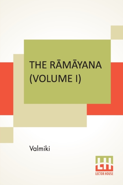 The R&#257;m&#257;yana (Volume I) : B&#257;la K&#257;ndam. Translated Into English Prose From The Original Sanskrit Of Valmiki. Edited By Manmatha Nath Dutt. In Seven Volumes, Vol. I., Paperback / softback Book