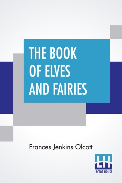 The Book Of Elves And Fairies : For Story-Telling And Reading Aloud And For The Children's Own Reading, Paperback / softback Book