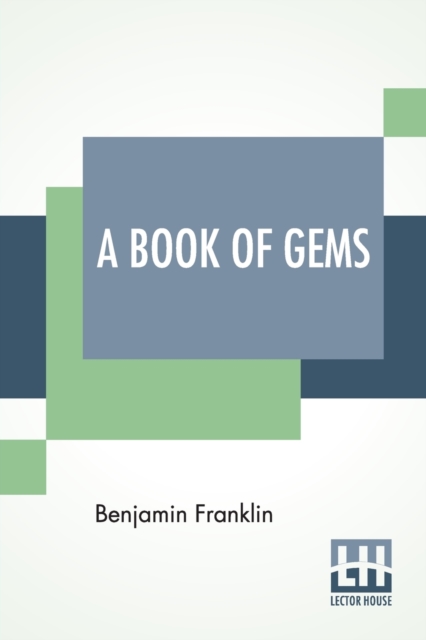 A Book Of Gems : Or Choice Selections From The Writings Of Benjamin Franklin, Arranged By J. A. Headington, And Joseph Franklin., Paperback / softback Book