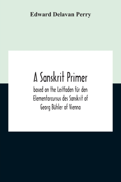 A Sanskrit Primer; Based On The Leitfaden Fur Den Elementarcursus Des Sanskrit Of Georg Buhler Of Vienna, Paperback / softback Book