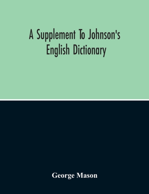 A Supplement To Johnson'S English Dictionary : Of Which The Palpable Errors Are Attempted To Be Rectified, And Its Material Omissions Supplied, Paperback / softback Book