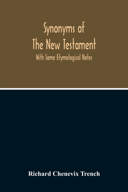 Synonyms Of The New Testament : With Some Etymological Notes, Paperback / softback Book