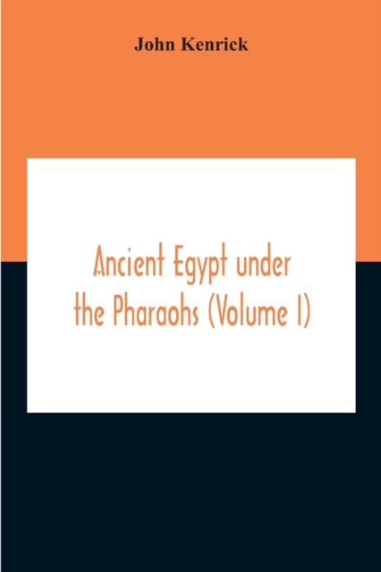 Ancient Egypt Under The Pharaohs (Volume I), Paperback / softback Book