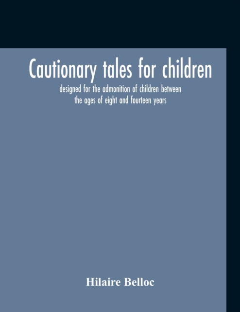 Cautionary Tales For Children : Designed For The Admonition Of Children Between The Ages Of Eight And Fourteen Years, Paperback / softback Book