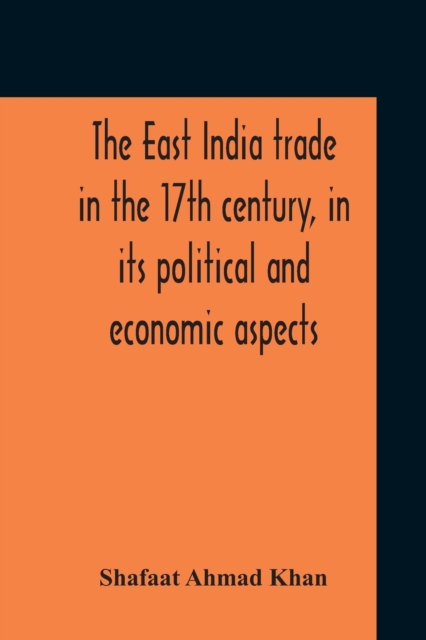 The East India Trade In The 17Th Century, In Its Political And Economic Aspects, Paperback / softback Book